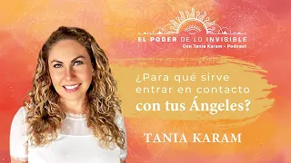 ¿PARA QUÉ SIRVE entrar en CONTACTO con tus ÁNGELES ? | El Poder de lo Invisible con Tania Karam