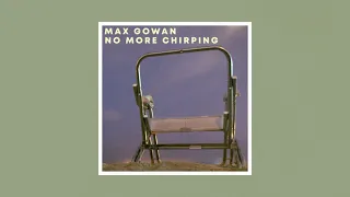 Max Gowan - No More Chirping ♪