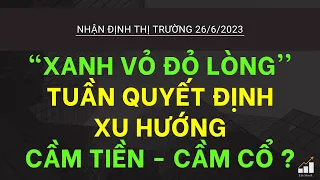 NHẬN ĐỊNH THỊ TRƯỜNG 26/6: THỊ TRƯỜNG XANH VỎ ĐỎ LÒNG. TUẦN QUYẾT ĐỊNH XU HƯỚNG. HÀNH ĐỘNG NĐT