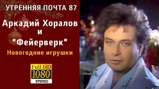 Утренняя почта 87. Аркадий Хоралов и "Фейерверк" - Новогодние игрушки (FULL HD, STEREO)