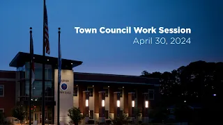 Town Council Work Session for 4/30/2024