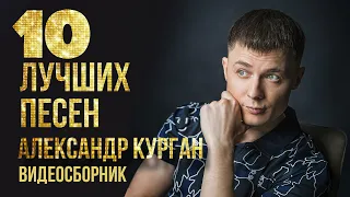 ТОП 10 ЛУЧШИХ ПЕСЕН - Александр Курган | Видеосборник 2023