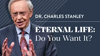 Eternal Life: Do You Want It? – Dr. Charles Stanley