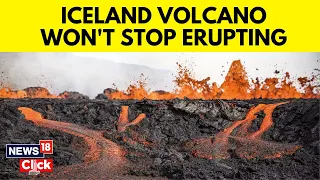 Iceland News | Iceland Volcano | Iceland Volcano Won't Stop Erupting | Climate Change | N18V