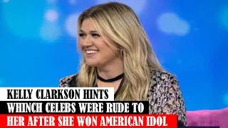 Kelly Clarkson Hints Whinch Celebs Were Rude To Her After She Won American Idol