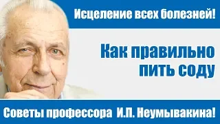 Исцеление всех болезней - советы профессора И.П.Неумывакина!Как правильно пить соду!И.П. Неумывакин!