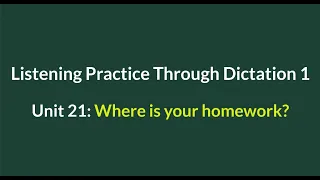 Listening Practice Through Dictation 1- for beginners - Unit 21: where is your homework? - #L21