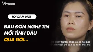 Vừa gặp lại tình đầu sau nhiều năm lại phải đối mặt với cảnh "âm dương cách biệt" | TÔI DÁM NÓI