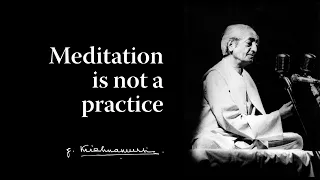 Meditation is not a practice | Krishnamurti