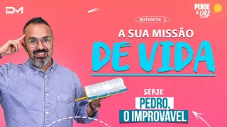 A SUA MISSÃO DE VIDA | SÉRIE: PEDRO, O IMPROVÁVEL | PENSE E ORE