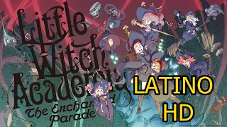 Little Witch Academia - The Enchanted Parade [Latino & HD]