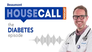 the Diabetes episode | Beaumont HouseCall Podcast