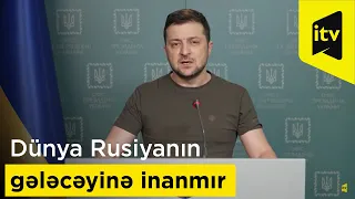 Zelenski: "Dünya Rusiyanın gələcəyinə inanmır"