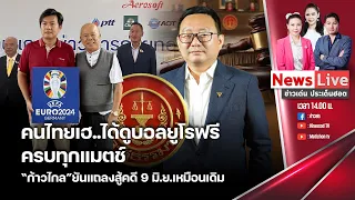 🔴ข่าวเด่นประเด็นฮอต : 6 มิ.ย. 67 I คนไทยเฮได้ดูบอลยูโรฟรีครบทุกแมตช์ I "ก้าวไกล" แถลงสู้คดี 9 มิ.ย.