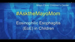 #AsktheMayoMom about Eosinophilic Esophagitis (EoE) in Children