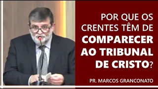 Por que os crentes têm de comparecer ao tribunal de Cristo? - Pr. Marcos Granconato