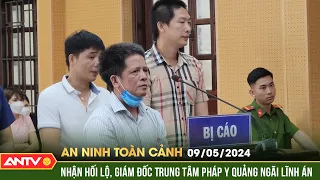 An ninh toàn cảnh ngày 9/5: Cựu giám đốc Trung tâm Pháp y nhận hối lộ làm giả kết quả giám định