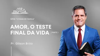 Amor, o Teste Final da Vida (Parte 1) | A Voz da Profecia | Pr. Gilson Brito