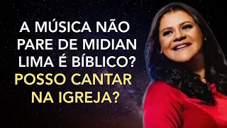 A música NÃO PARE de MIDIAN LIMA é bíblico? Posso cantar na igreja? Descubra!