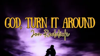 God, Turn It Around - Jon Reddick - With lyrics