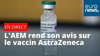 Covid-19 : l'AEM rend son avis sur le vaccin AstraZeneca