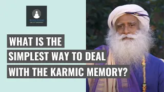 The simplest way to deal with the karmic memory - Sadhguru