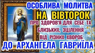 Молитва на ВІВТОРОК до Архангела Гавриїла. ОСОБЛИВА МОЛИТВА ПРО ЗДОРОВ"Я ДЛЯ СЕБЕ І БЛИЗЬКИХ.