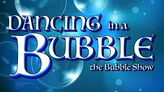 DANCING IN A BUBBLE - The Bubble Show *Trailer*