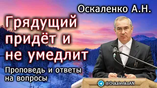 Оскаленко А.Н. 28.01.2024. Грядущий придёт и не умедлит. Проповедь и ответы на вопросы