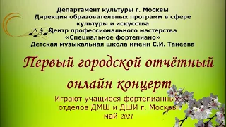 Первый городской отчётный концерт учащихся фортепианных отделов ДМШ и ДШИ г. Москвы (май 2021)