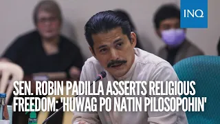 Sen. Robin Padilla asserts religious freedom: 'Huwag po natin pilosopohin'