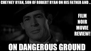 FILM NOIR Movie Reviews - Cheyney Ryan, The Son Of ROBERT RYAN On His Father & ON DANGEROUS GROUND!