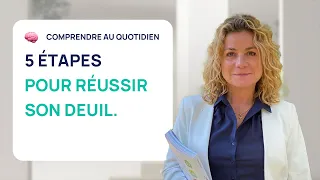 5 ÉTAPES POUR RÉUSSIR SON DEUIL