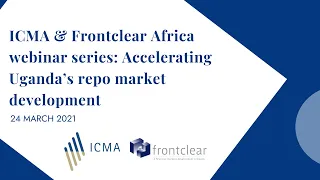 ICMA & Frontclear Africa webinar series Accelerating Uganda’s repo market development