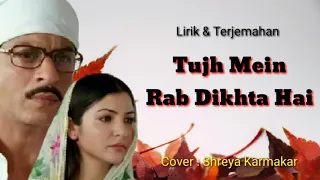 Tujhe Mein Rab Dikhta Hai - Shreya Karmakar (Cover) "lirik & Terjemahan"