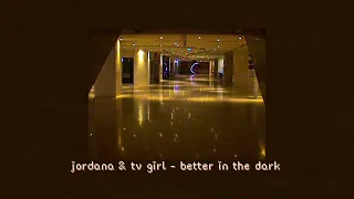 jordana & tv girl - better in the dark (intro looped)