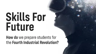 Skills For Future | How Do We Prepare Students for the Fourth Industrial Revolution?