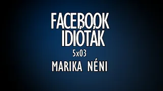 Facebook idióták 5x03 - MARIKA NÉNI (By:. Peti)