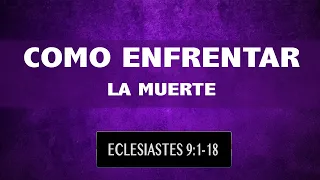 COMO ENFRENTAR LA MUERTE (013 ECLESIASTES 9:1-18)