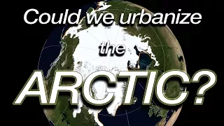 Could we urbanize the ARCTIC? (Geography Now!)