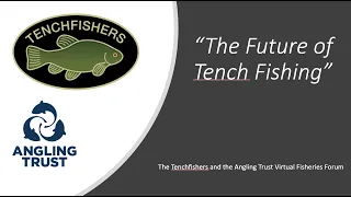 The Future of Tench Fishing (Angling Trust Virtual Fisheries Forum)