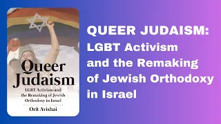 Queer Judaism: LGBT Activism and the Remaking of Jewish Orthodoxy in Israel | Professor Orit Avishai