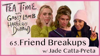 65. Friend Breakups w/ Jade Catta-Preta | Tea Time with Gabby Lamb & Harper-Rose Drummond