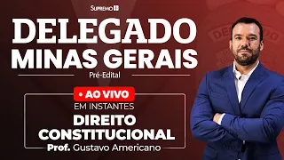 Delegado Minas - Direito Constitucional |  Prof. Gustavo Americano