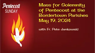 Mass for the Solemnity of Pentecost at the Border Town Parishes (May 19, 2024)