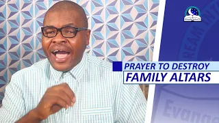PRAYER TO DESTROY FAMILY ALTARS - Deliverance Prayers Against Family Altars and Family Idols