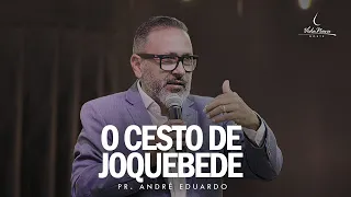 O CESTO DE JOQUEBEDE - PR. ANDRÉ EDUARDO | CULTO DE CELEBRAÇÃO (DIA 06/09)