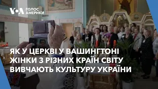 Як у церкві у Вашингтоні жінки з різних країн світу вивчають культуру України