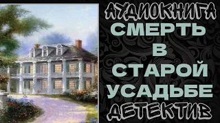 АУДИОКНИГА ДЕТЕКТИВ: СМЕРТЬ В СТАРОЙ УСАДЬБЕ