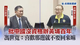 快新聞／批中國沒資格辦黃埔百年　馮世寬：若去了「喜歡那邊就不要回來嘛」－民視新聞